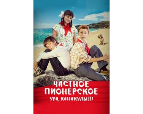   Частное пионерское. Ура, каникулы!!!  (фильм 2015) смотреть онлайн - ЛордФильм