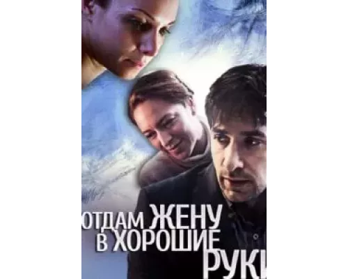 Отдам жену в хорошие руки  (фильм 2012) смотреть онлайн - ЛордФильм