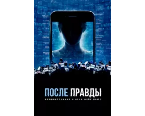 После правды: Дезинформация и цена фейк-ньюс  (фильм 2020) смотреть онлайн - ЛордФильм